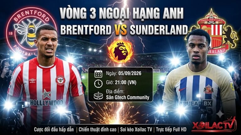 Nhận định trực tiếp bóng đá Brentford vs Sunderland 21h00 ngày 5/9 vòng 3 Ngoại hạng Anh trên Xoilac TV.